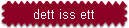 dett iss ett